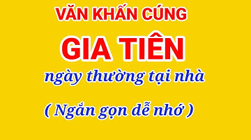 Văn Khấn Cúng  Gia Tiên Ngày Thường tại Nhà | Bài Văn Khấn Cúng Gia Tiên hay