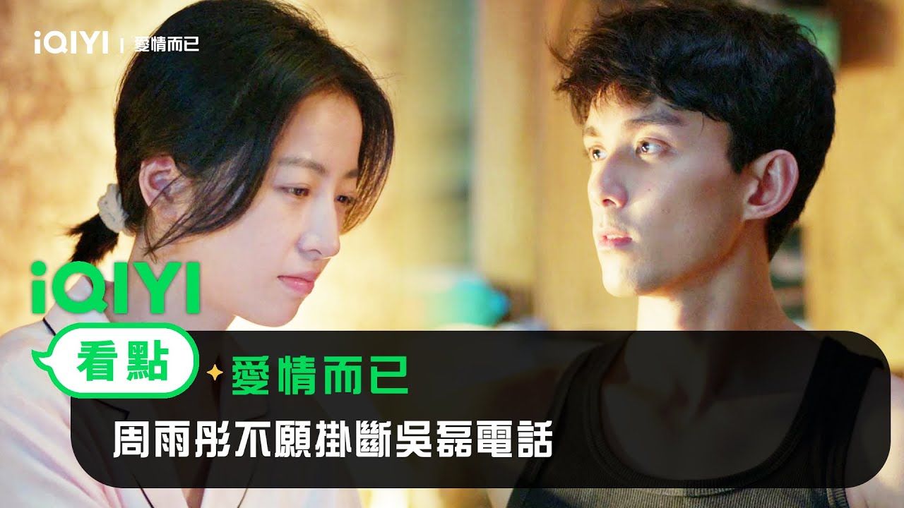 《愛情而已》EP20看點:周雨彤不願掛斷吳磊電話 | 愛奇藝
