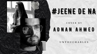 JEENE DE NA | From UNTOUCHABLES | Cover by ADNAN AHMED | Sad Song |