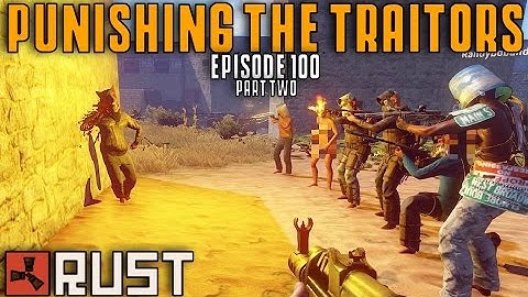 RUST - PUNISHING THE TRAITORS - Episode 100 - Part Two