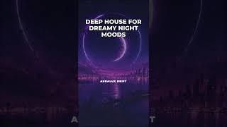 Auralux Drift — DEEP HOUSE FOR DREAMY NIGHT MOODS — Deep House 2026 9x16 #shorts