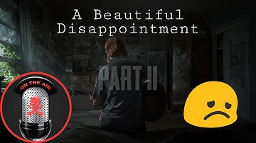 Last of Us 2: Beautiful Disappointment