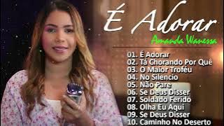 Amanda Wanessa: É Adorar, Tá Chorando Por Quê... 🙏 Musicas Gospel Louvores Para Acalmar a Alma