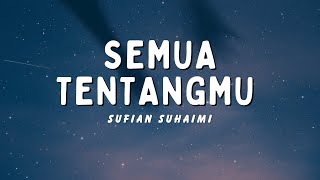 Semua Tentangmu - Sufian Suhaimi | Lagu Terbaru | Lirik Lagu