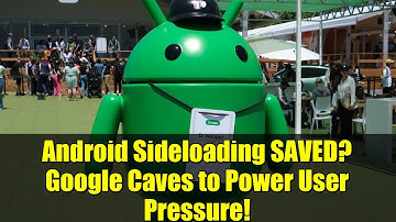 Android Sideloading SAVED? Google Caves to Power User Pressure!
