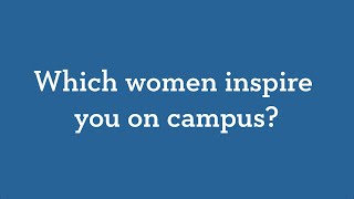 Which Women Inspire You On Campus? Women&#39;s History Month