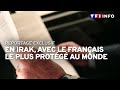 Reportage exclusif en irak avec le franais le plus protg au monde