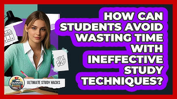 How Can Students Avoid Wasting Time With Ineffective Study Techniques? - Ultimate Study Hacks