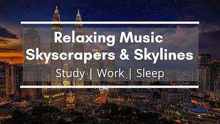 Skyscrapers & Skylines - Relaxing Music For Meditation, Study, Work & Sleep