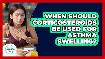 When Should Corticosteroids Be Used For Asthma Swelling?
