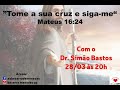 "Tome a sua cruz e siga-me" Mateus 16:24 - Dr. Simão Bastos - 28/03/2024