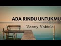 Vanny Vabiola - Ada Rindu Untukmu || LIRIK