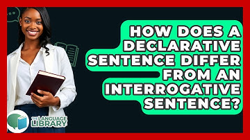 How Does A Declarative Sentence Differ From An Interrogative Sentence? - The Language Library