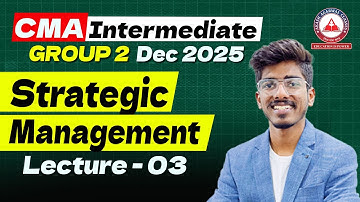 CMA Inter Group 2 Dec 2025 | Strategic Management | Lecture 03 - Prof Chaitanyaa B