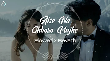 Aise Na Chhoro (Guru Randhawa) - Slowed Reverb