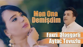 Fexri Elesgerli & Aytac Tovuzlu - Men ona demisdim (Yeni Klip 2019)