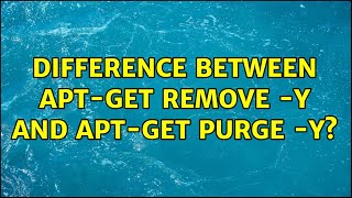 Ubuntu: Difference between apt-get remove -y and apt-get purge -y? (2 Solutions!!)