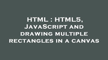 HTML : HTML5, JavaScript and drawing multiple rectangles in a canvas