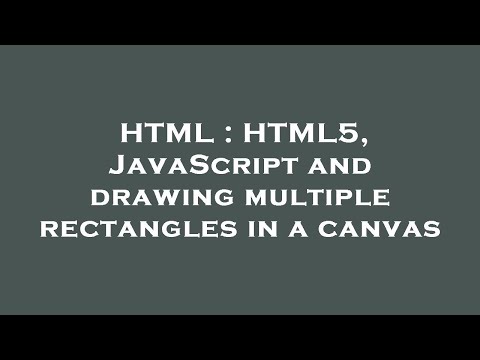 HTML : HTML5, JavaScript and drawing multiple rectangles in a canvas
