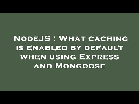 NodeJS : What caching is enabled by default when using Express and Mongoose