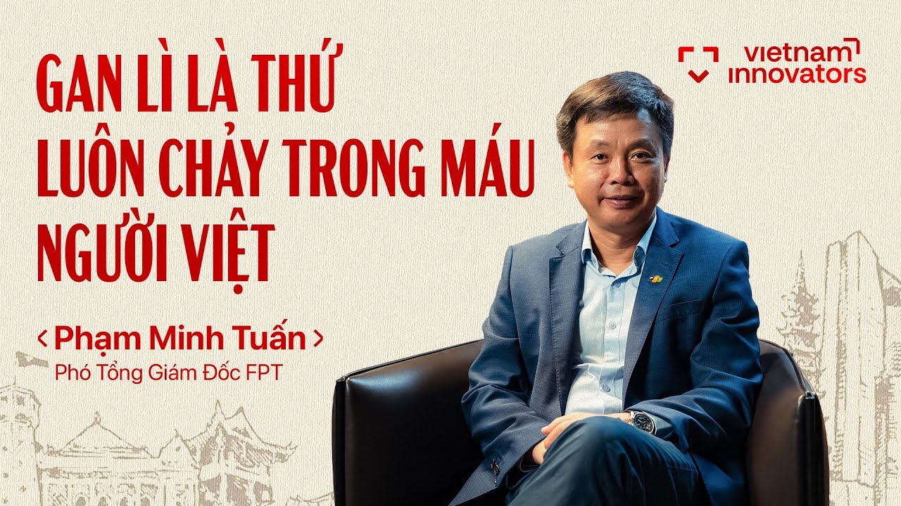 Phó TGĐ FPT: Gan lì là thứ luôn chảy trong máu người Việt - Phạm Minh Tuấn, FPT | EP 95 Phó TGĐ FPT: Gan lì là thứ luôn chảy trong máu người Việt - Phạm Minh Tuấn, FPT | EP 95