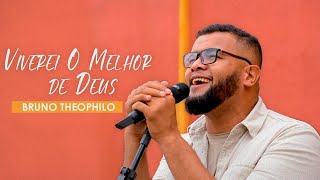 Video thumbnail of "Bruno Theophilo | Viverei o melhor de Deus [Clipe Oficial]"