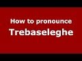 How to pronounce Trebaseleghe (Italian/Italy) - PronounceNames.com
