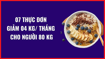 07 Thực Đơn Giảm 04 Kg Trong 1 Tháng Cho Người 80 Kg | Dược Sĩ Đinh Hương