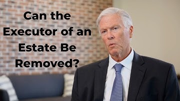 Can the Executor of an Estate Be Removed in California?