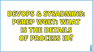 DevOps & SysAdmins: pgrep wget: what is the details of process id? (2 Solutions!!)