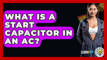 What Is A Start Capacitor In An AC? - LearnToDIY360.com