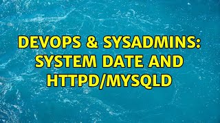 DevOps & SysAdmins: System Date and httpd/mysqld (2 Solutions!!)