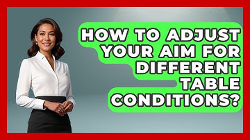 How To Adjust Your Aim For Different Table Conditions? - Billiards Hustlers