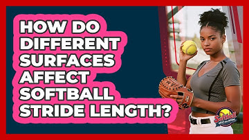 How Do Different Surfaces Affect Softball Stride Length? - Softball Basics and Beyond