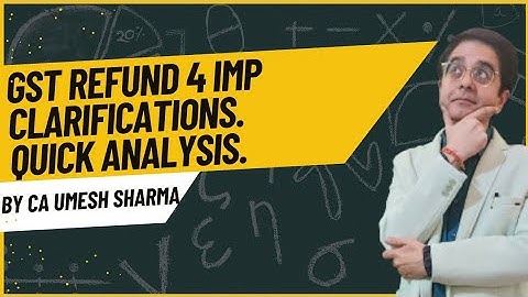 GST Refund 4 imp clarifications. Quick Analysis by CA Umesh Sharma