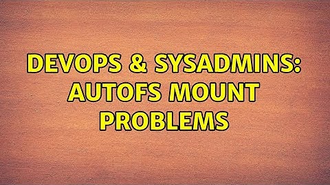 DevOps & SysAdmins: Autofs mount problems (3 Solutions!!)