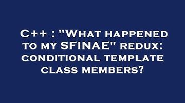 C++ : "What happened to my SFINAE" redux: conditional template class members?