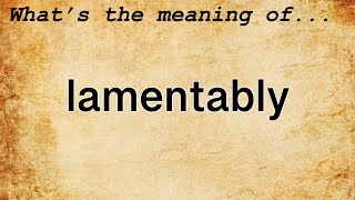 Lamentably Meaning : Definition of Lamentably