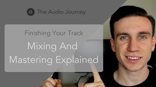 Mixing and Mastering Explained - Finishing Your Track (7/7)