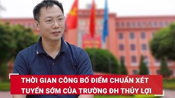 Thời gian công bố điểm chuẩn xét tuyển sớm của Trường Đại học Thủy lợi | Báo Lao Động