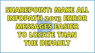 Sharepoint: Make all Infopath 2013 error messages easier to locate than the default