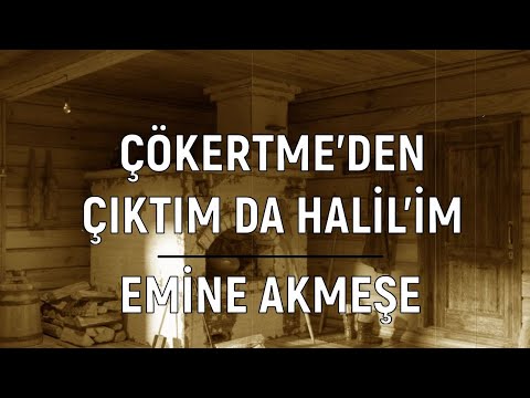 Çökertme'den Çıktım Da Halil'im - Emine Akmeşe