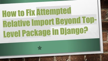 How to Fix Attempted Relative Import Beyond Top-Level Package in Django?