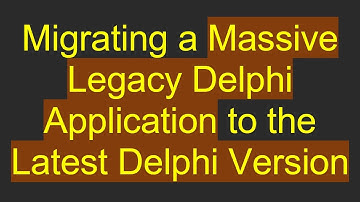 Migrating a Massive Legacy Delphi Application to the Latest Delphi Version