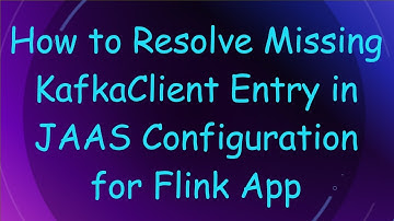 How to Resolve Missing KafkaClient Entry in JAAS Configuration for Flink App