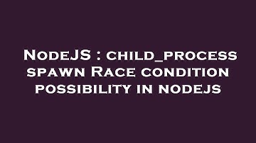 NodeJS : child_process spawn Race condition possibility in nodejs