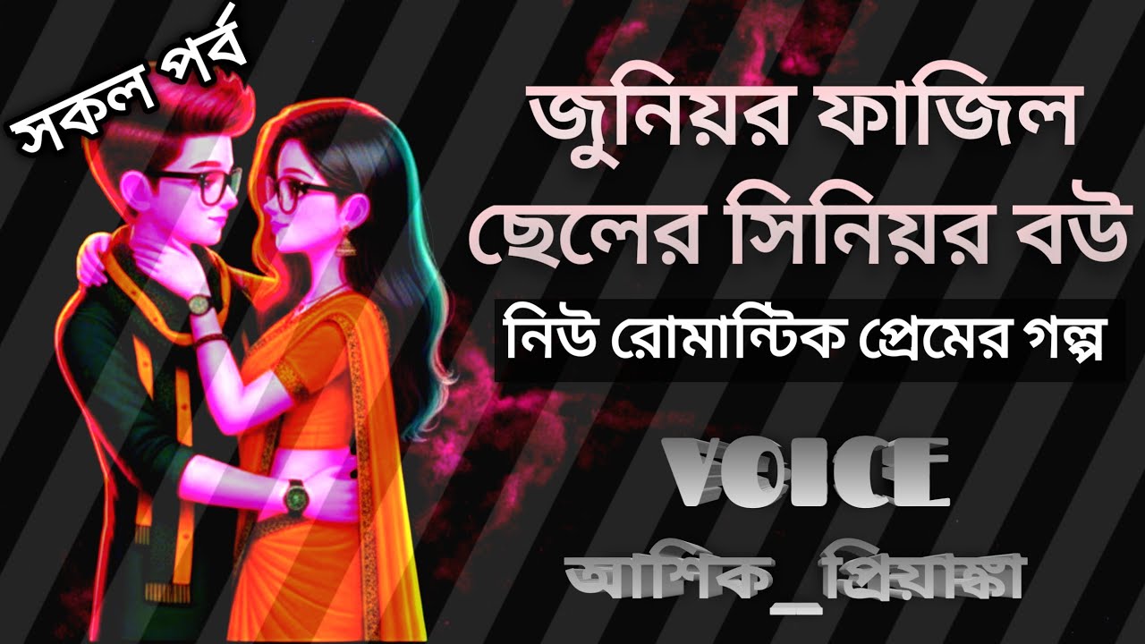 জুনিয়র ফাজিল ছেলের সিনিয়র বউ ( নিউ রোমান্টিক প্রেমের গল্প) সকল পর্ব _ Voice _আশিক__প্রিয়াঙ্কা