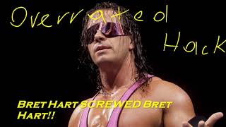 Bret Hart Is Overrated, Annoying And Deserved To Be Screwed