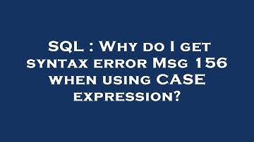 SQL : Why do I get syntax error Msg 156 when using CASE expression?