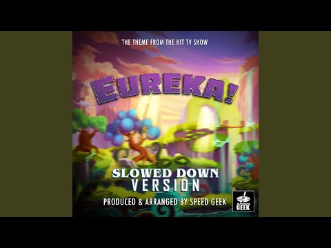 Eureka! Main Theme (From "Eureka!") (Slowed Down Version)